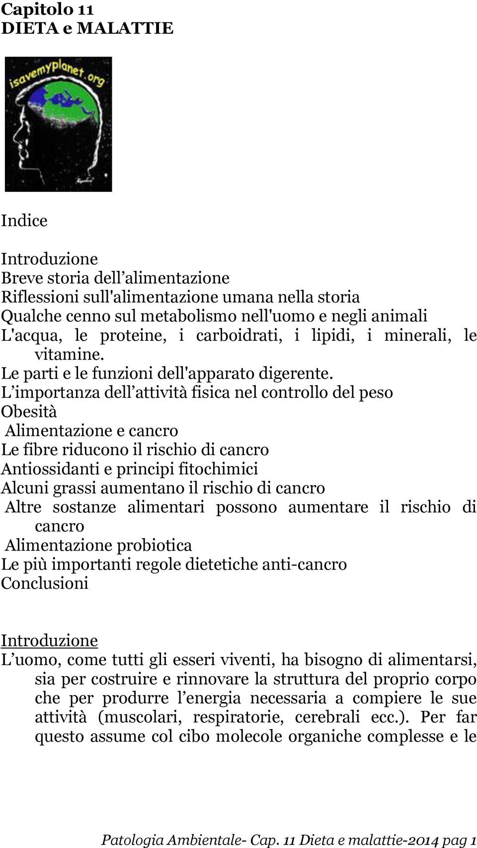 L importanza dell attività fisica nel controllo del peso Obesità Alimentazione e cancro Le fibre riducono il rischio di cancro Antiossidanti e principi fitochimici Alcuni grassi aumentano il rischio