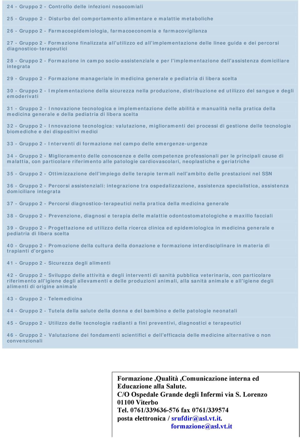 socio-assistenziale e per l'implementazione dell'assistenza domiciliare integrata 29 - Gruppo 2 - Formazione manageriale in medicina generale e pediatria di libera scelta 30 - Gruppo 2 -