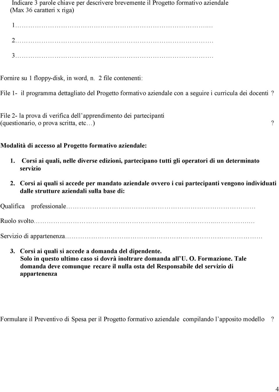 File 2- la prova di verifica dell apprendimento dei partecipanti (questionario, o prova scritta, etc )? Modalità di accesso al Progetto formativo aziendale: 1.