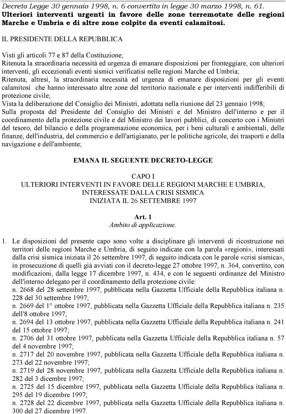 IL PRESIDENTE DELLA REPUBBLICA Visti gli articoli 77 e 87 della Costituzione; Ritenuta la straordinaria necessità ed urgenza di emanare disposizioni per fronteggiare, con ulteriori interventi, gli