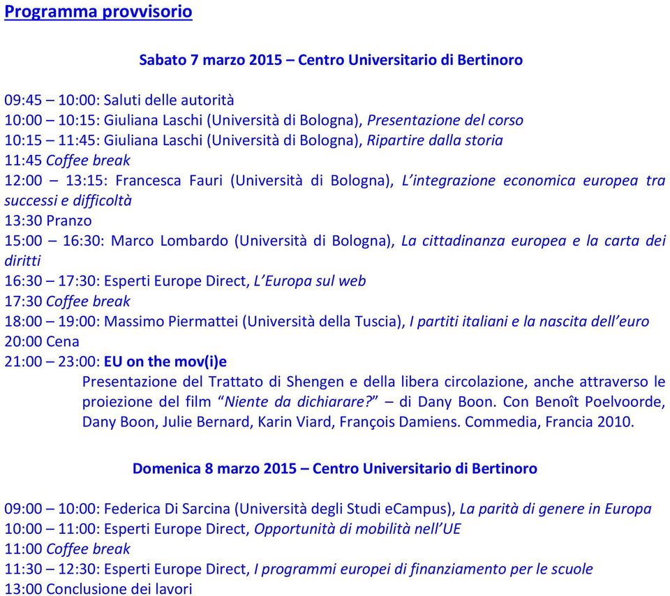 difficoltà 13:30 Pranzo 15:00 16:30: Marco Lombardo (Università di Bologna), La cittadinanza europea e la carta dei diritti 16:30 17:30: Esperti Europe Direct, L Europa sul web 17:30 Coffee break