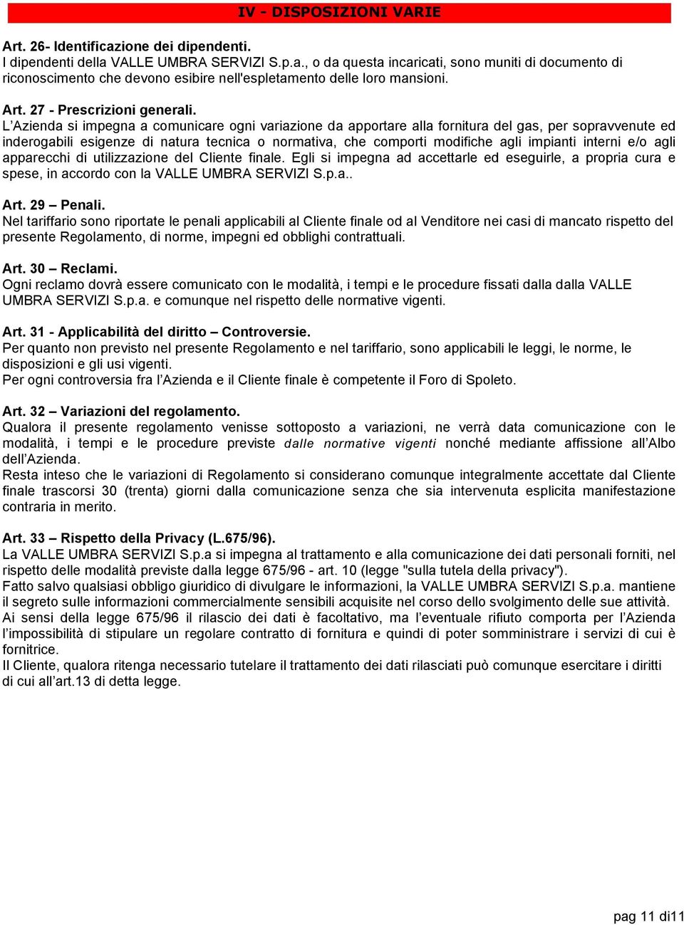 L Azienda si impegna a comunicare ogni variazione da apportare ala fornitura del gas, per sopravvenute ed inderogabili esigenze di natura tecnica o normativa, che comporti modifiche agli impianti