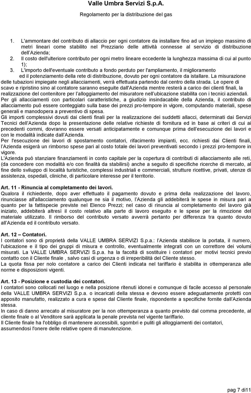 L'importo dell'eventuale contributo a fondo perduto per l'ampliamento, il miglioramento ed il potenziamento della rete di distribuzione, dovuto per ogni contatore da istallare.