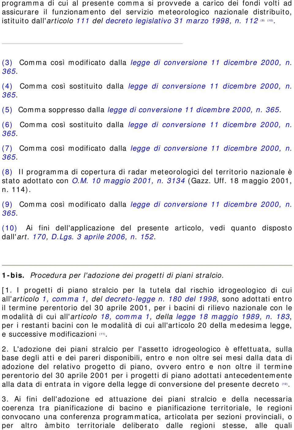 365. (5) Comma soppresso dalla legge di conversione 11 dicembre 2000, n. 365. (6) Comma così sostituito dalla legge di conversione 11 dicembre 2000, n. 365. (7) Comma così modificato dalla legge di conversione 11 dicembre 2000, n.