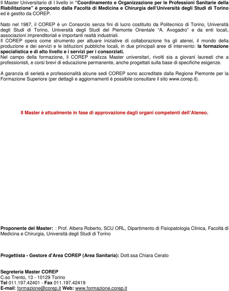 Nato nel 1987, il COREP è un Consorzio senza fini di lucro costituito da Politecnico di Torino, Università degli Studi di Torino, Università degli Studi del Piemonte Orientale A.