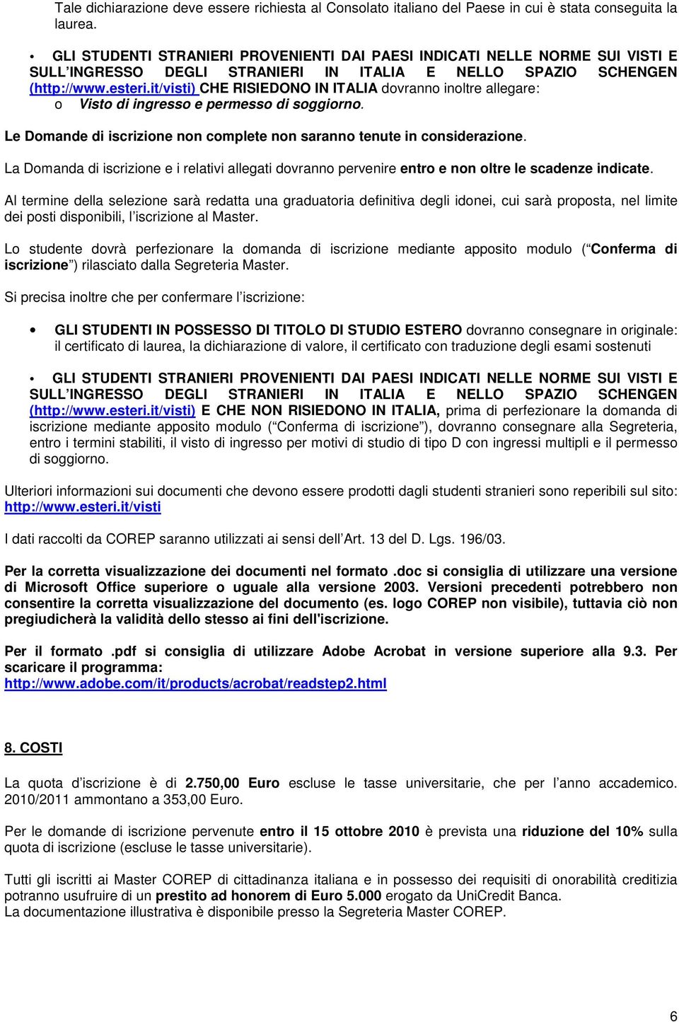 it/visti) CHE RISIEDONO IN ITALIA dovranno inoltre allegare: o Visto di ingresso e permesso di soggiorno. Le Domande di iscrizione non complete non saranno tenute in considerazione.