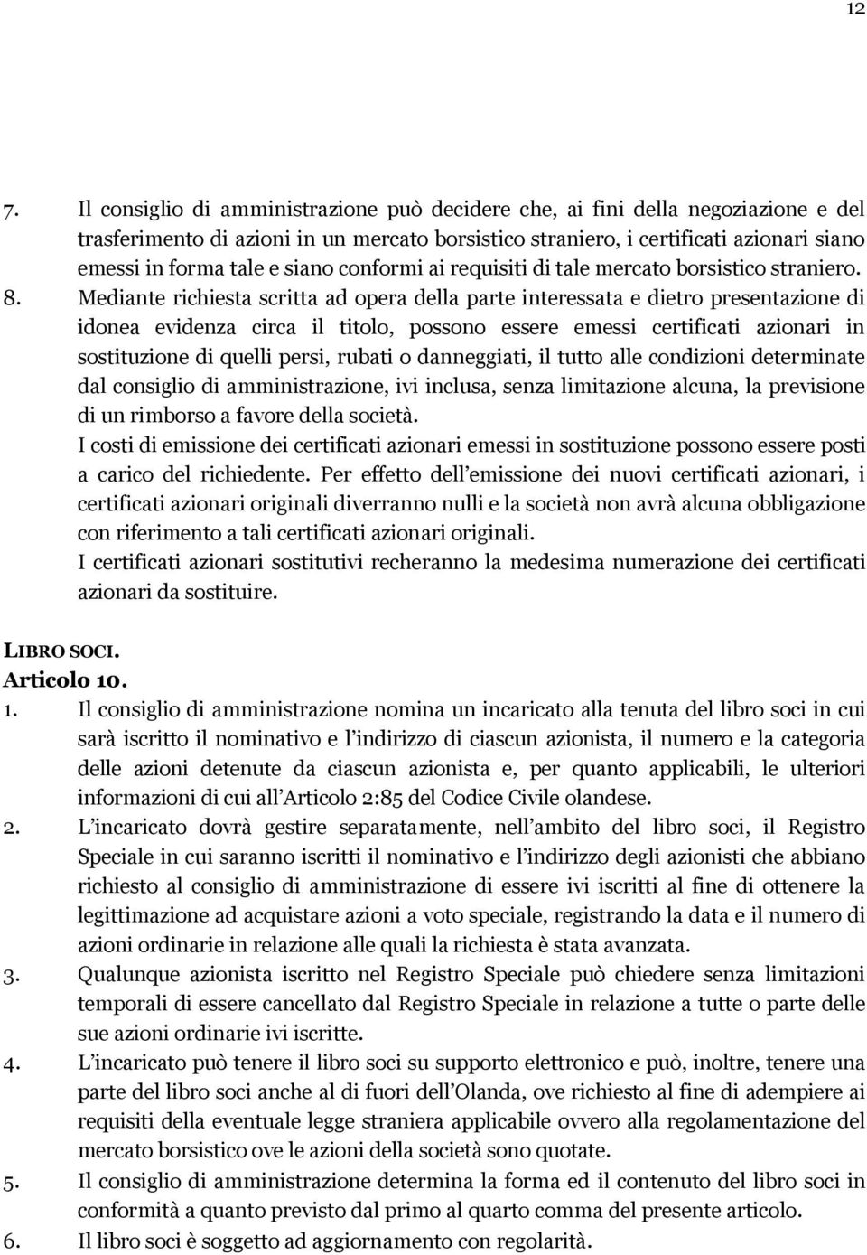 Mediante richiesta scritta ad opera della parte interessata e dietro presentazione di idonea evidenza circa il titolo, possono essere emessi certificati azionari in sostituzione di quelli persi,