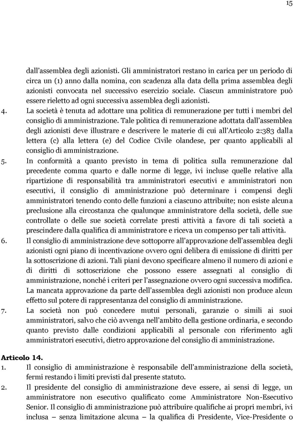 Ciascun amministratore può essere rieletto ad ogni successiva assemblea degli azionisti. 4.