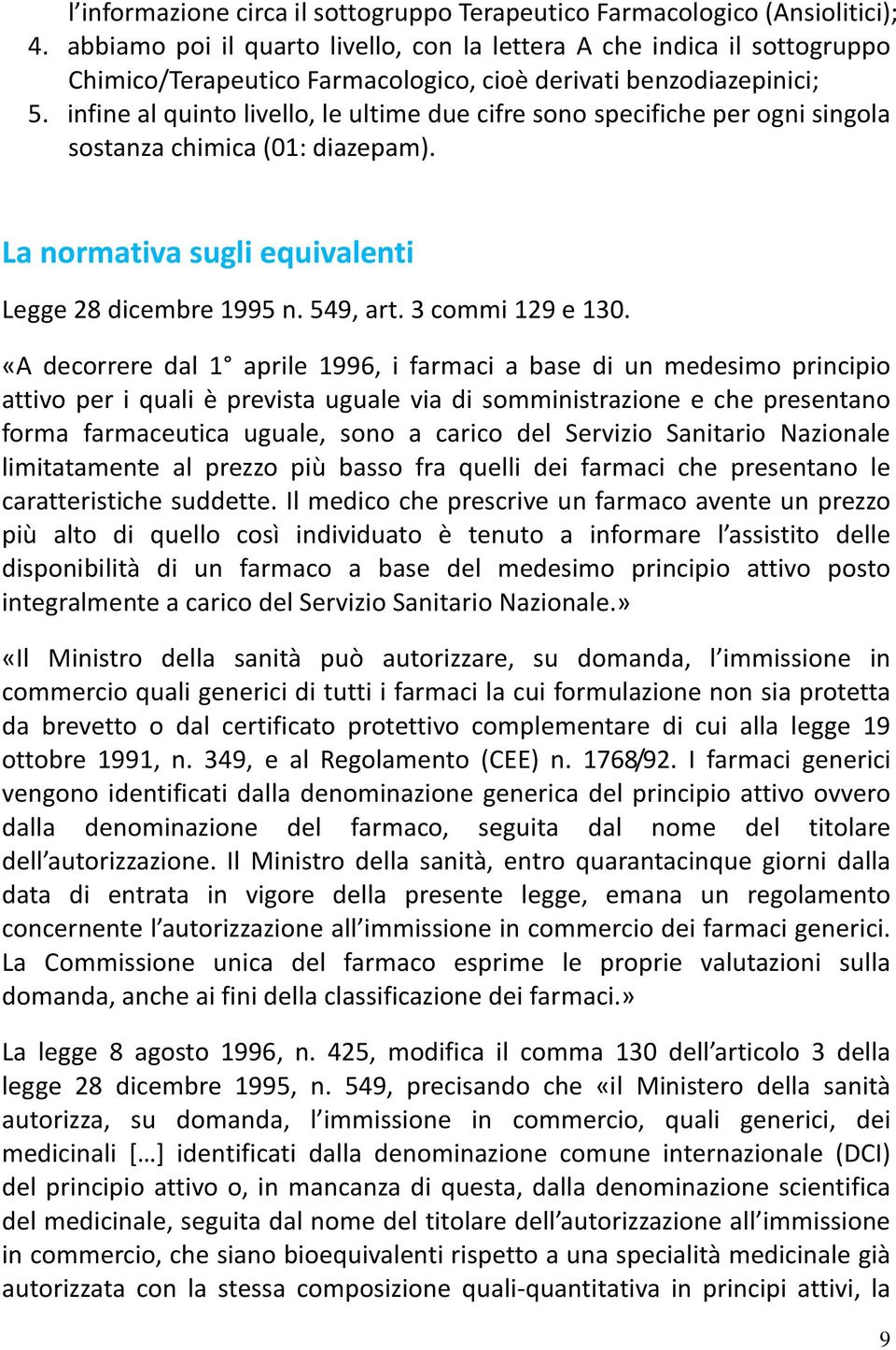 infine al quinto livello, le ultime due cifre sono specifiche per ogni singola sostanza chimica (01: diazepam). La normativa sugli equivalenti Legge 28 dicembre 1995 n. 549, art. 3 commi 129 e 130.