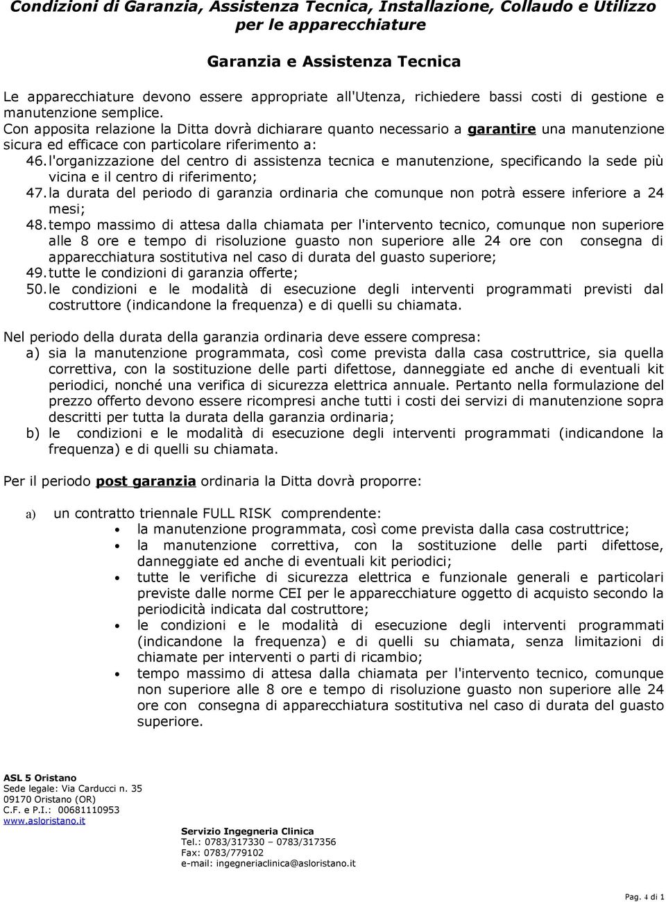 l'organizzazione del centro di assistenza tecnica e manutenzione, specificando la sede più vicina e il centro di riferimento; 47.