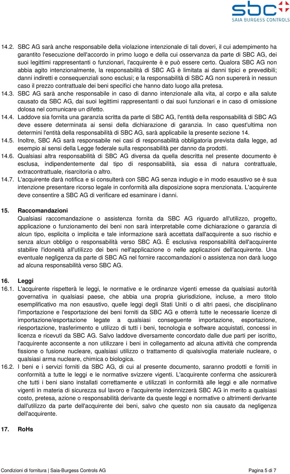 Qualora SBC AG non abbia agito intenzionalmente, la responsabilità di SBC AG è limitata ai danni tipici e prevedibili; danni indiretti e consequenziali sono esclusi; e la responsabilità di SBC AG non