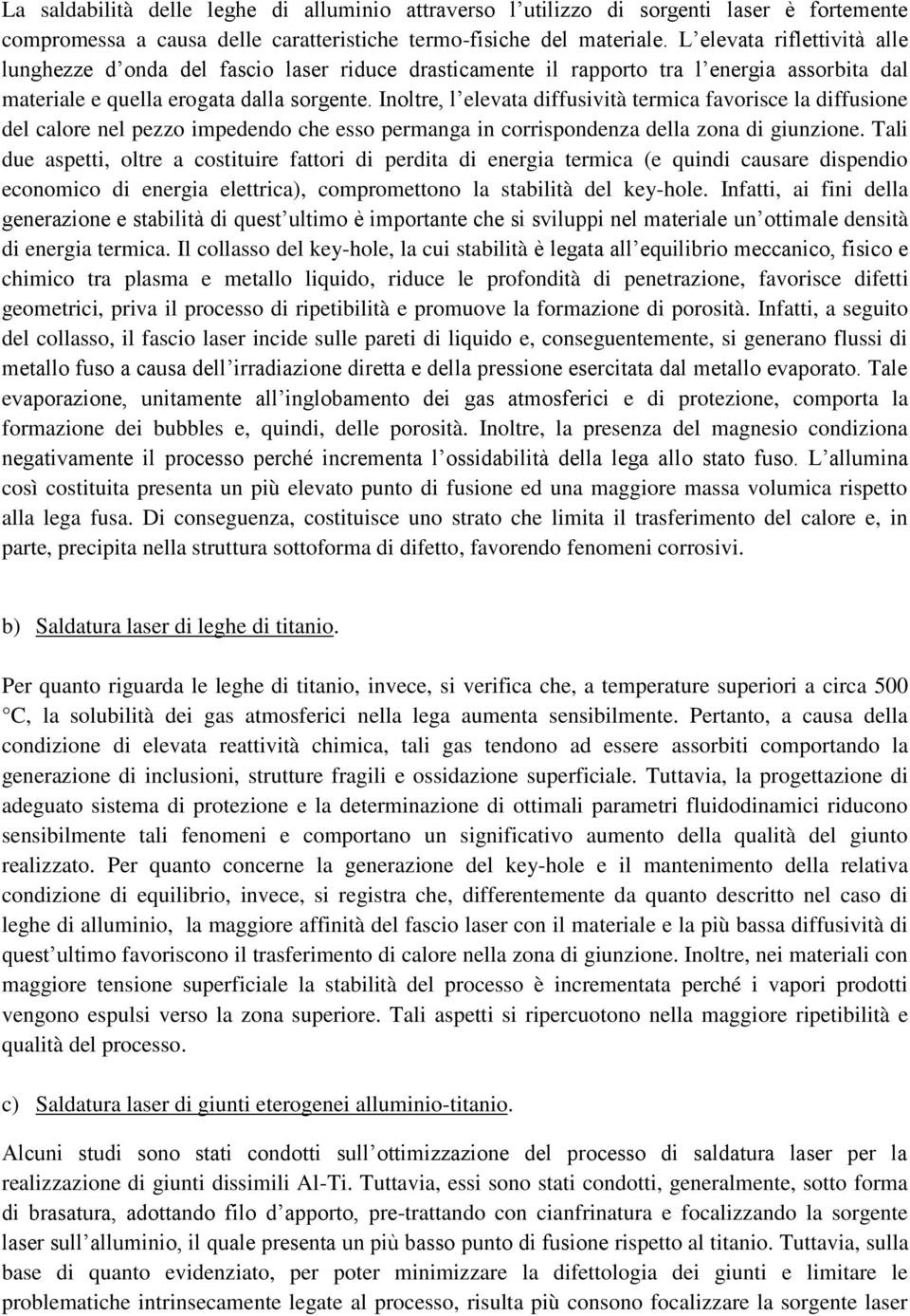 Inoltre, l elevata diffusività termica favorisce la diffusione del calore nel pezzo impedendo che esso permanga in corrispondenza della zona di giunzione.