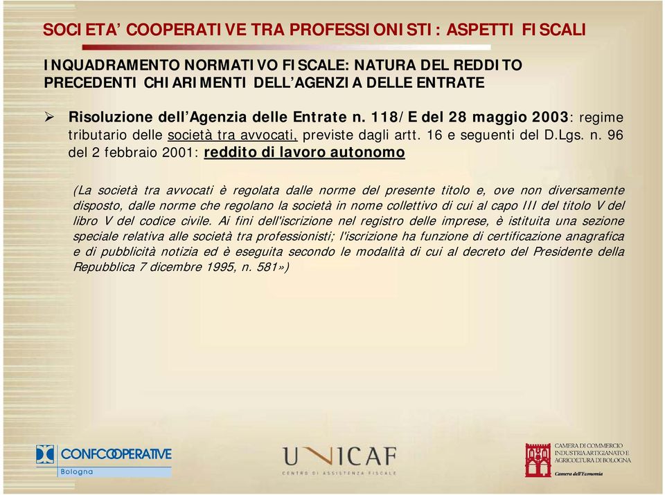 96 del 2 febbraio 2001: reddito di lavoro autonomo (La società tra avvocati è regolata dalle norme del presente titolo e, ove non diversamente disposto, dalle norme che regolano la società in nome