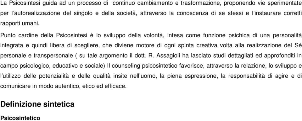 Punt cardine della Psicsintesi è l svilupp della vlntà, intesa cme funzine psichica di una persnalità integrata e quindi libera di scegliere, che diviene mtre di gni spinta creativa vlta alla