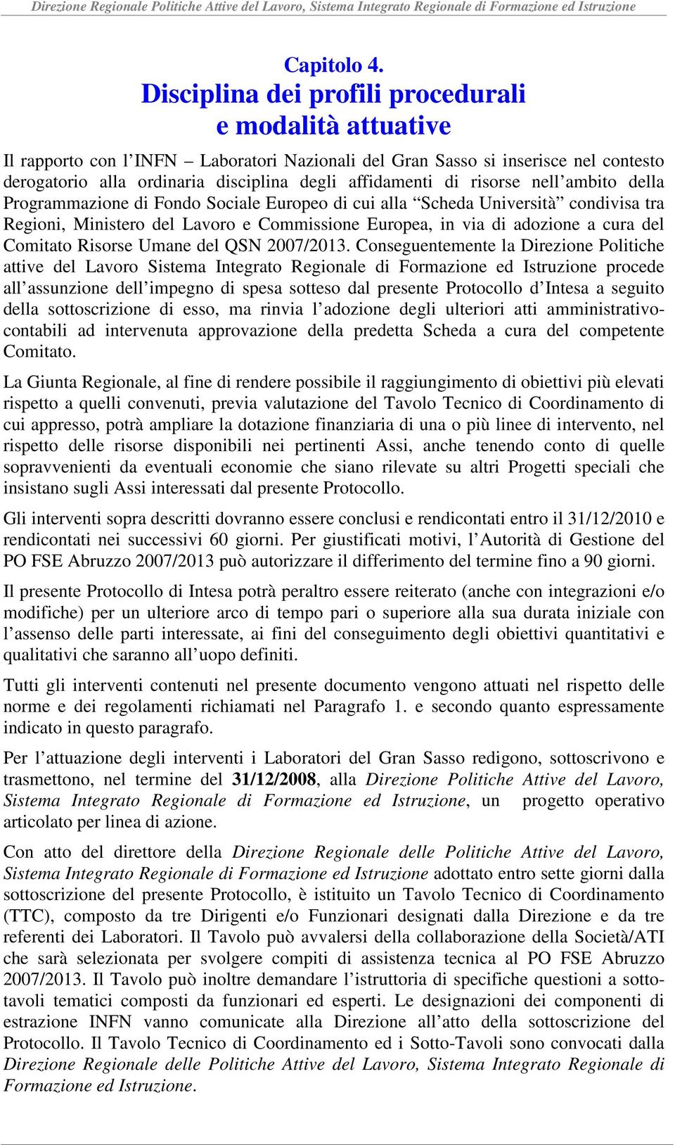 risorse nell ambito della Programmazione di Fondo Sociale Europeo di cui alla Scheda Università condivisa tra Regioni, Ministero del Lavoro e Commissione Europea, in via di adozione a cura del