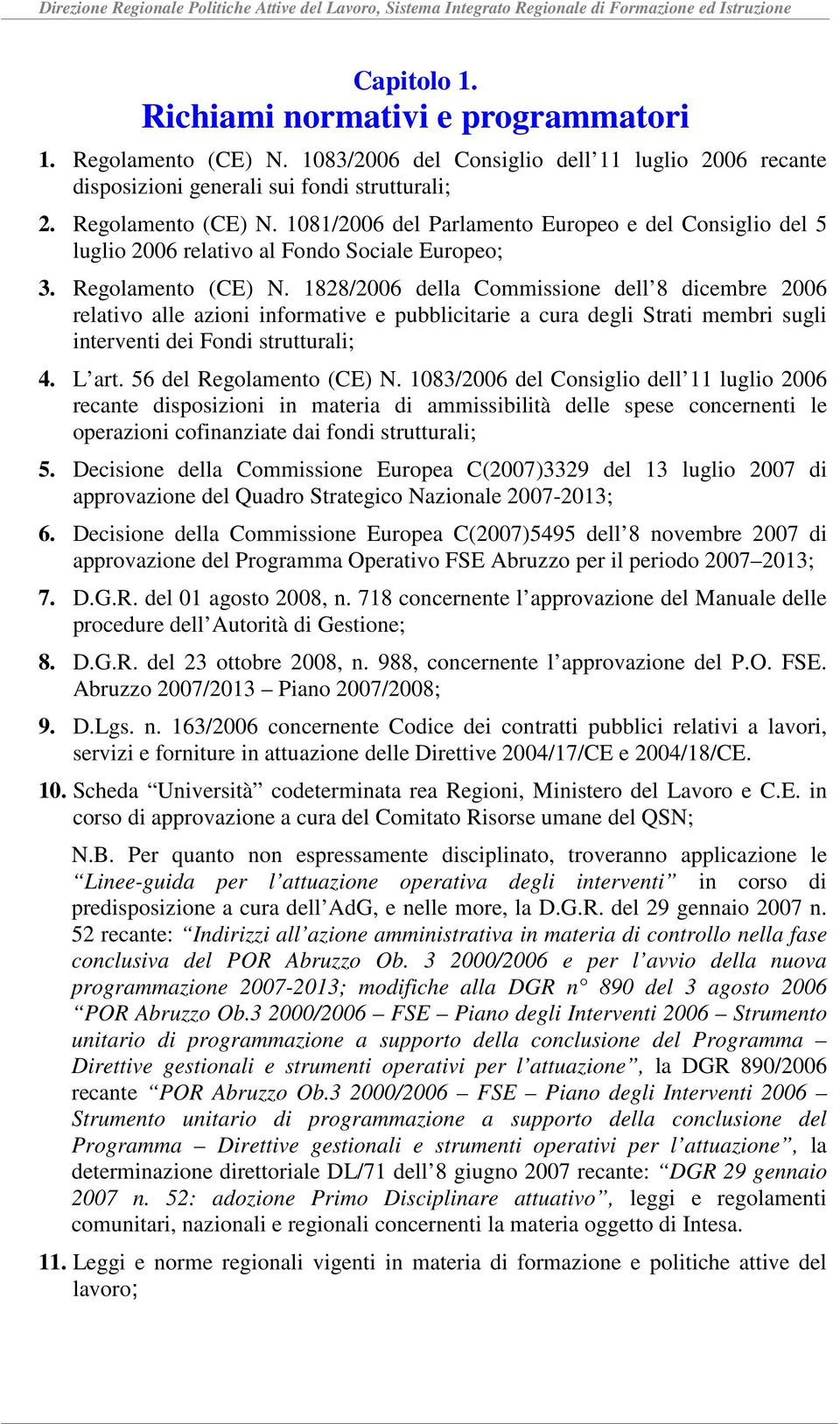 56 del Regolamento (CE) N. 1083/2006 del Consiglio dell 11 luglio 2006 recante disposizioni in materia di ammissibilità delle spese concernenti le operazioni cofinanziate dai fondi strutturali; 5.