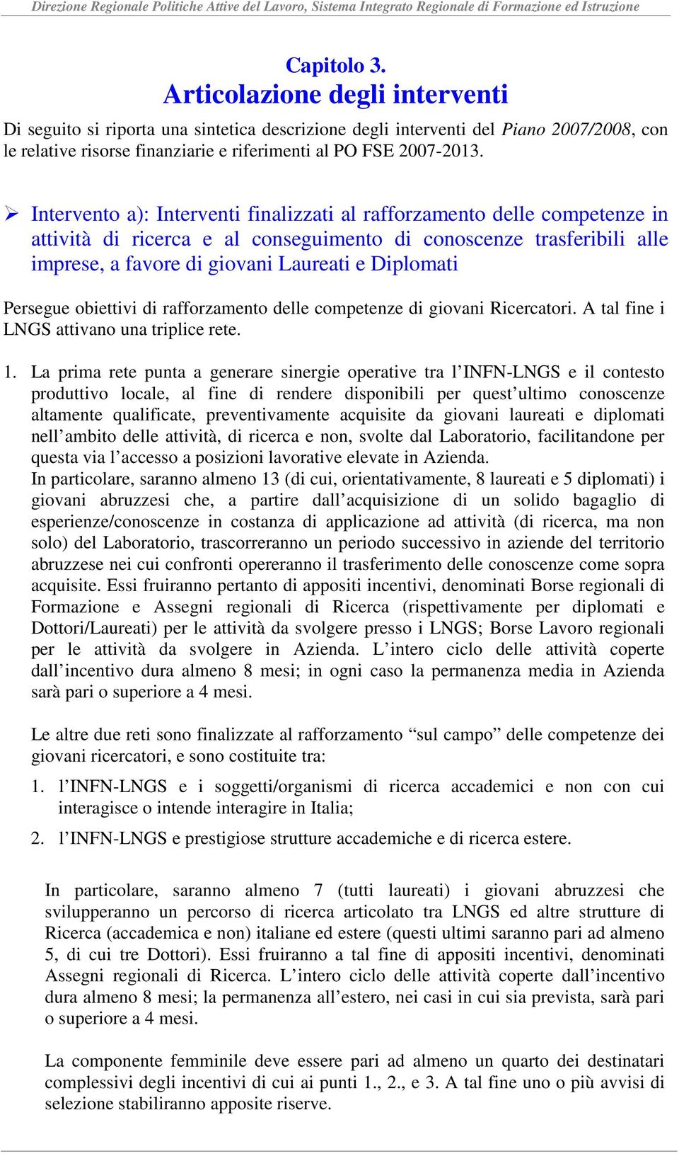 Persegue obiettivi di rafforzamento delle competenze di giovani Ricercatori. A tal fine i LNGS attivano una triplice rete. 1.