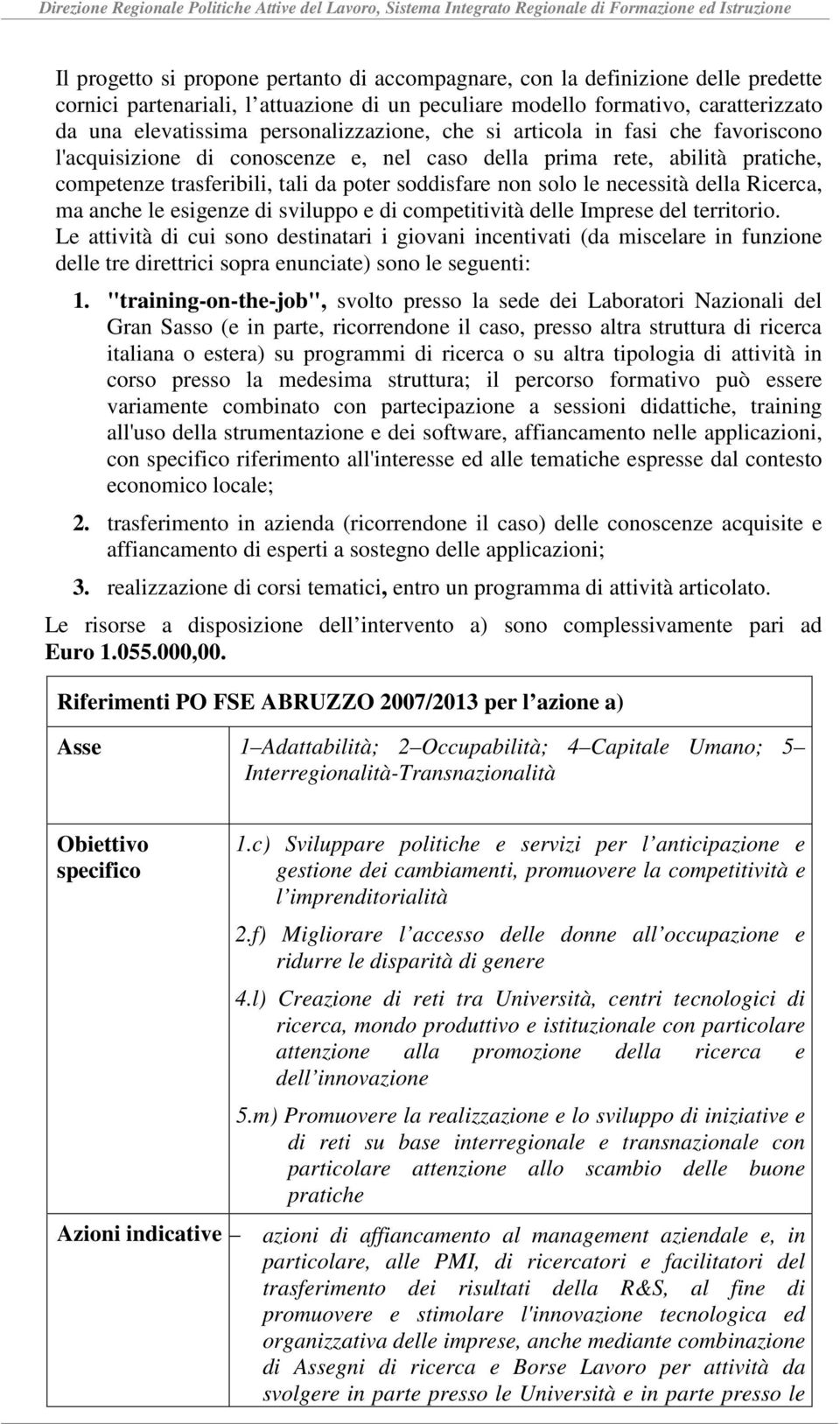 necessità della Ricerca, ma anche le esigenze di sviluppo e di competitività delle Imprese del territorio.