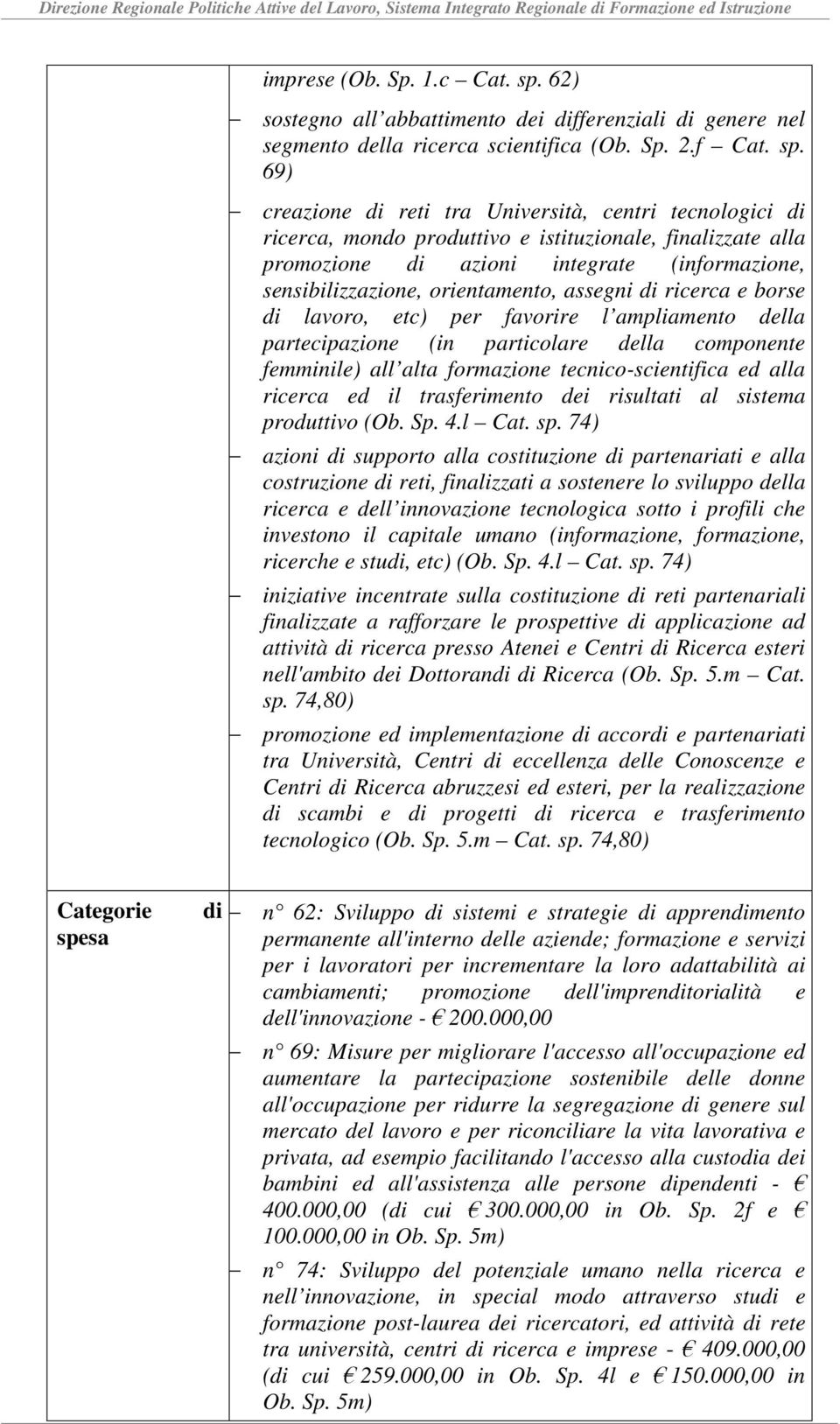 69) creazione di reti tra Università, centri tecnologici di ricerca, mondo produttivo e istituzionale, finalizzate alla promozione di azioni integrate (informazione, sensibilizzazione, orientamento,