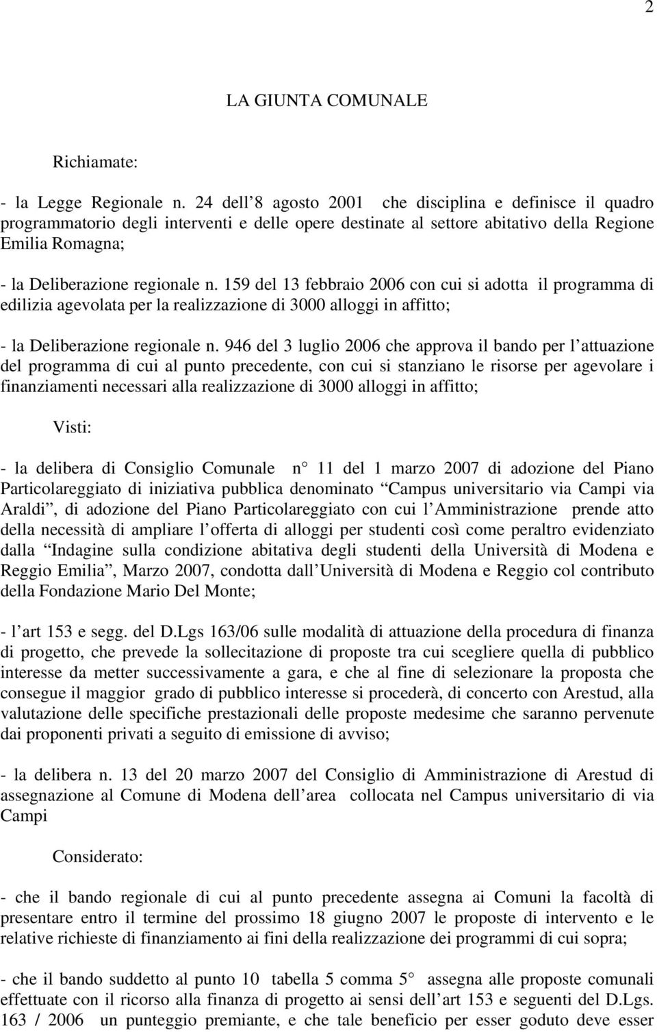 159 del 13 febbraio 2006 con cui si adotta il programma di edilizia agevolata per la realizzazione di 3000 alloggi in affitto; - la Deliberazione regionale n.