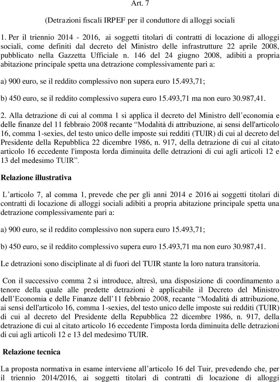 Ufficiale n. 146 del 24 giugno 2008, adibiti a propria abitazione principale spetta una detrazione complessivamente pari a: a) 900 euro, se il reddito complessivo non supera euro 15.