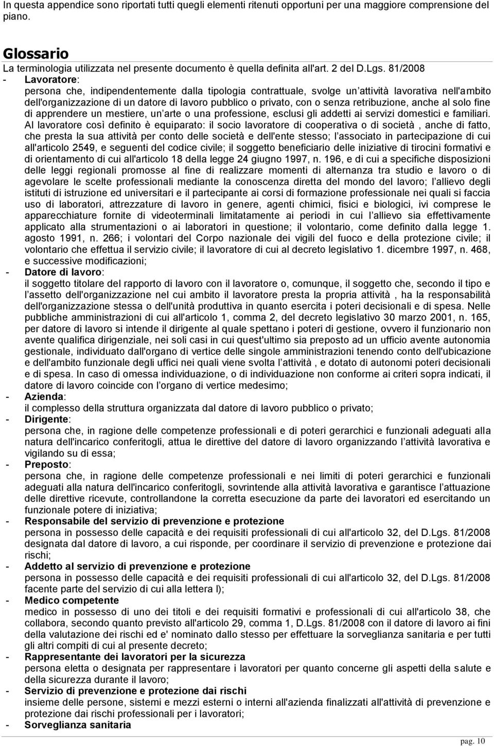 81/2008 - Lavoratore: persona che, indipendentemente dalla tipologia contrattuale, svolge un attività lavorativa nell'ambito dell'organizzazione di un datore di lavoro pubblico o privato, con o senza