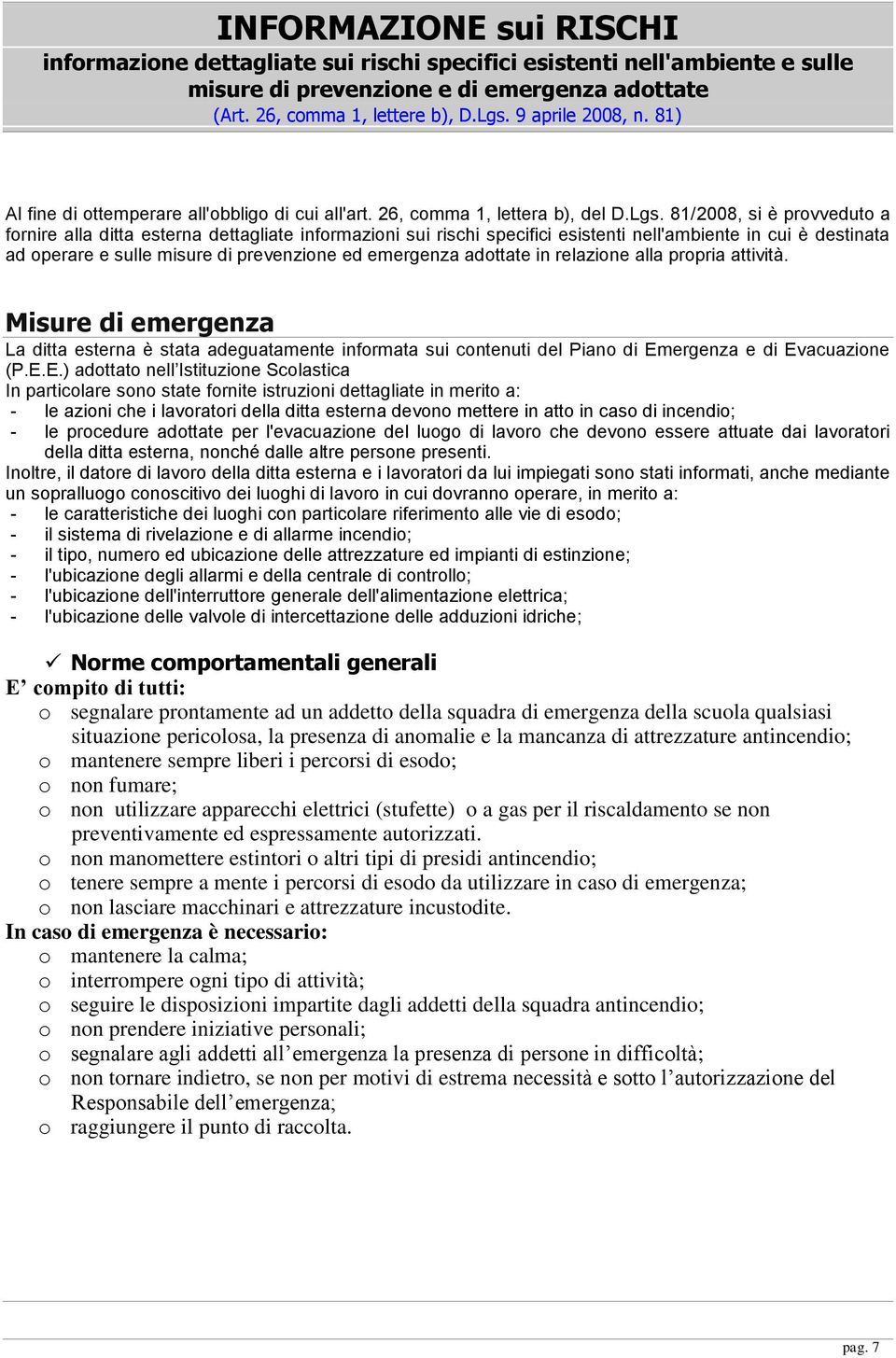 81/2008, si è provveduto a fornire alla ditta esterna dettagliate informazioni sui rischi specifici esistenti nell'ambiente in cui è destinata ad operare e sulle misure di prevenzione ed emergenza