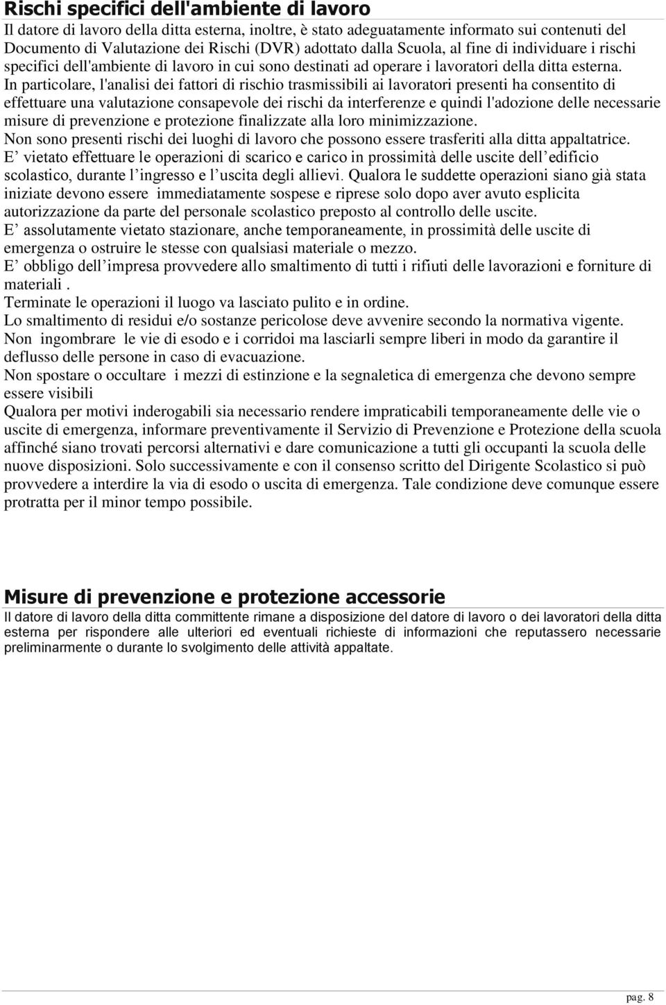 In particolare, l'analisi dei fattori di rischio trasmissibili ai lavoratori presenti ha consentito di effettuare una valutazione consapevole dei rischi da interferenze e quindi l'adozione delle