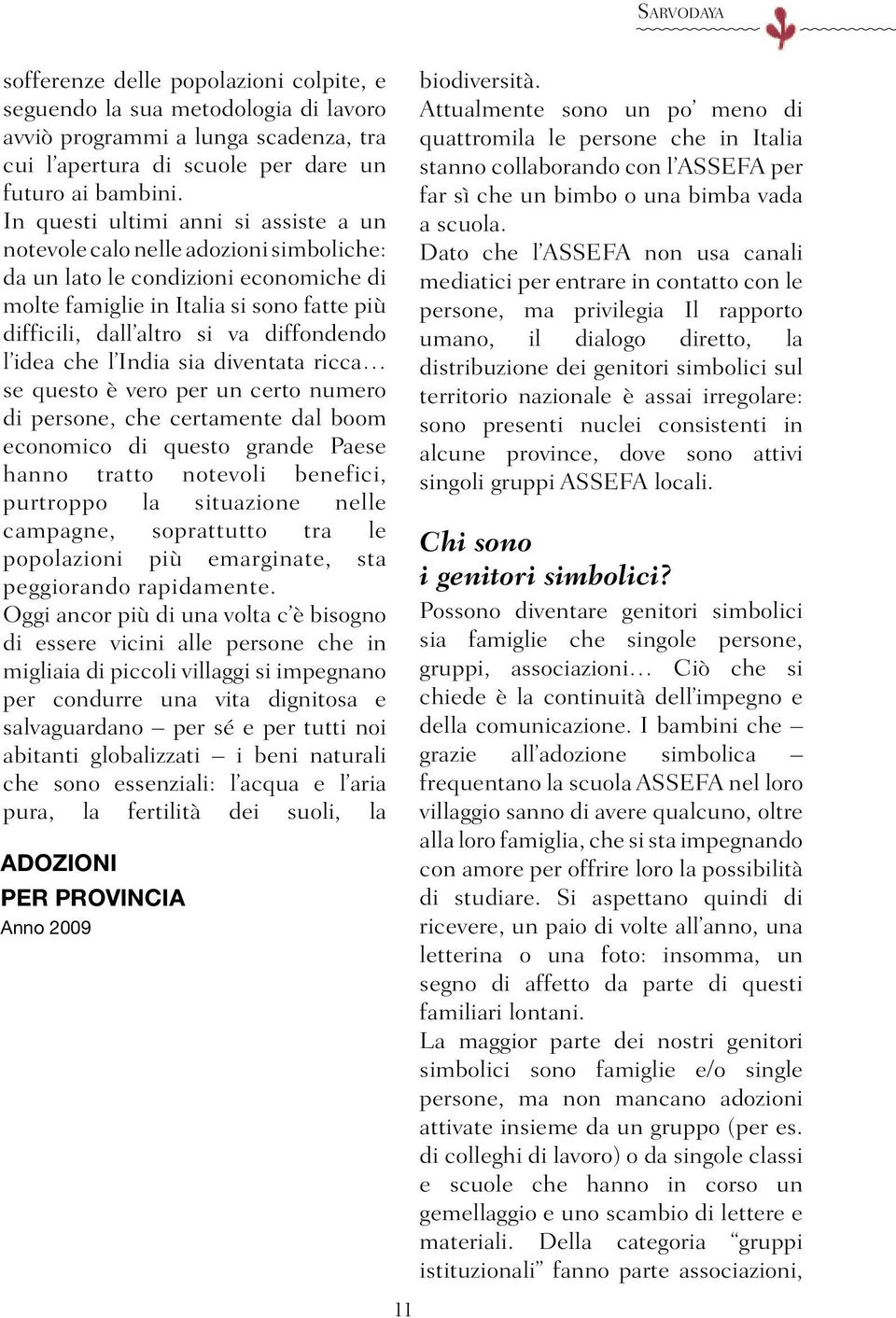 diffondendo l idea che l India sia diventata ricca se questo è vero per un certo numero di persone, che certamente dal boom economico di questo grande Paese hanno tratto notevoli benefici, purtroppo