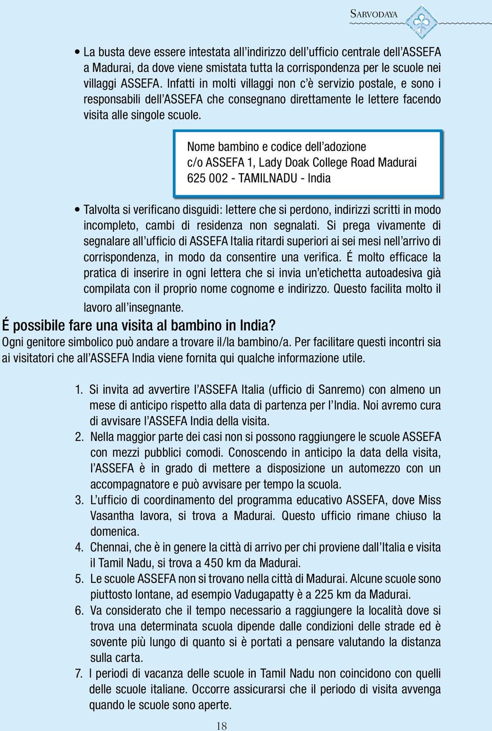 Nome bambino e codice dell adozione c/o ASSEFA 1, Lady Doak College Road Madurai 625 002 - TAMILNADU - India Talvolta si verificano disguidi: lettere che si perdono, indirizzi scritti in modo