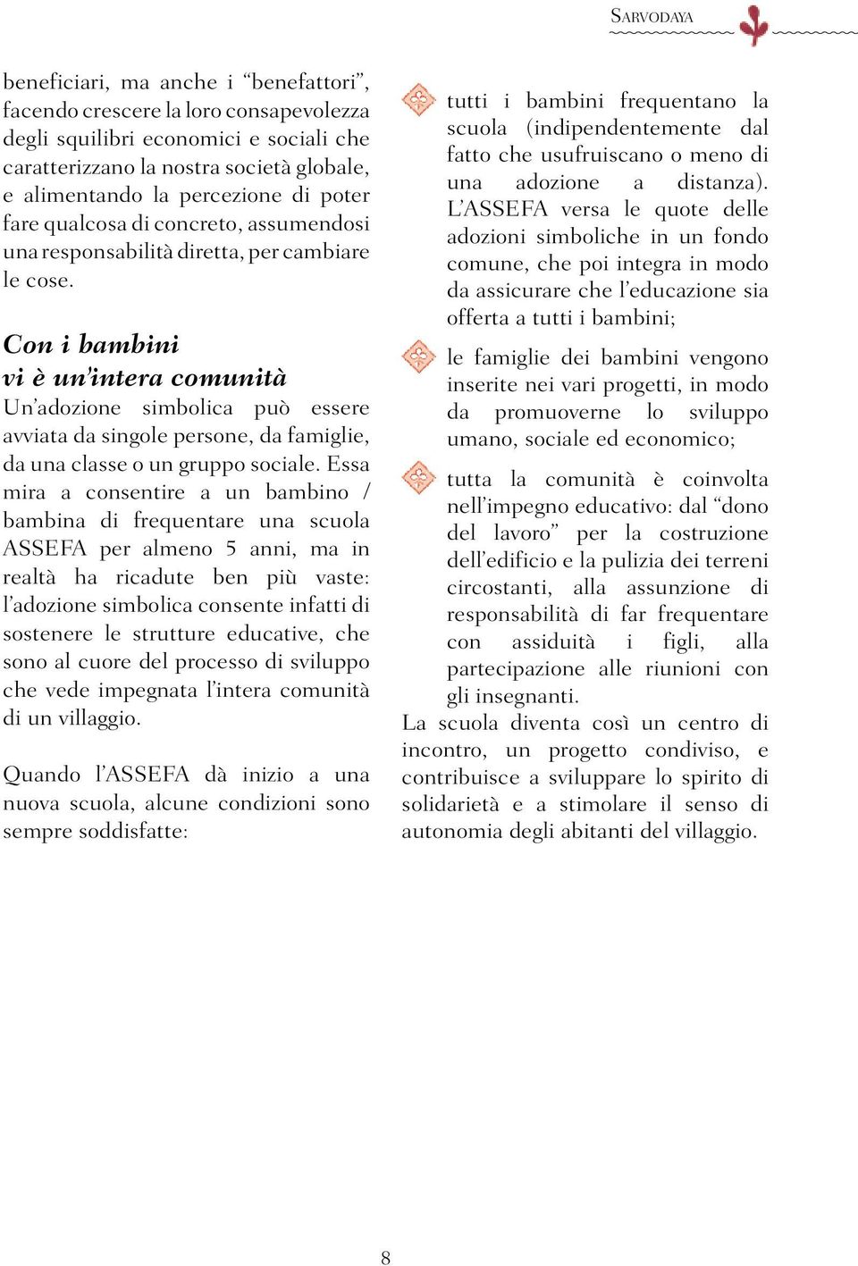 Con i bambini vi è un intera comunità Un adozione simbolica può essere avviata da singole persone, da famiglie, da una classe o un gruppo sociale.