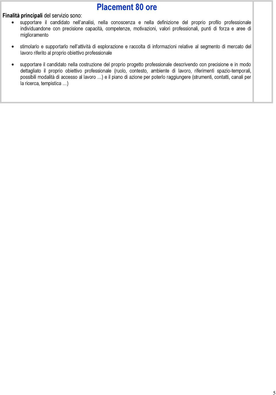 di mercato del lavoro riferito al proprio obiettivo professionale supportare il candidato nella costruzione del proprio progetto professionale descrivendo con precisione e in modo dettagliato il