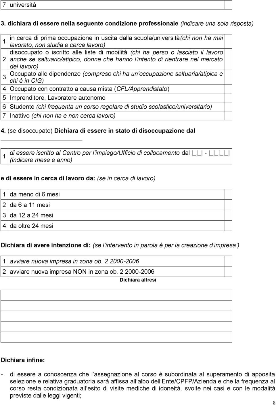 lavoro) disoccupato o iscritto alle liste di mobilità (chi ha perso o lasciato il lavoro 2 anche se saltuario/atipico, donne che hanno l intento di rientrare nel mercato del lavoro) Occupato alle