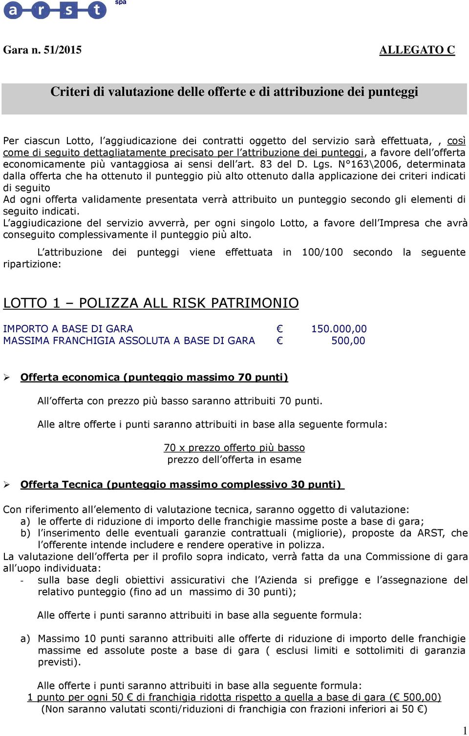 dettagliatamente precisato per l attribuzione dei punteggi, a favore dell offerta economicamente più vantaggiosa ai sensi dell art. 83 del D. Lgs.