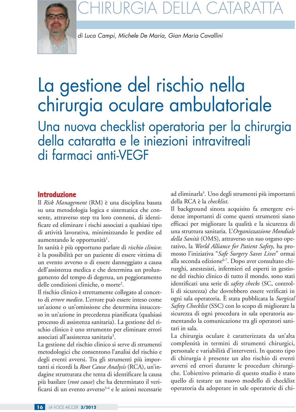 connessi, di identificare ed eliminare i rischi associati a qualsiasi tipo di attività lavorativa, minimizzando le perdite ed aumentando le opportunità 1.