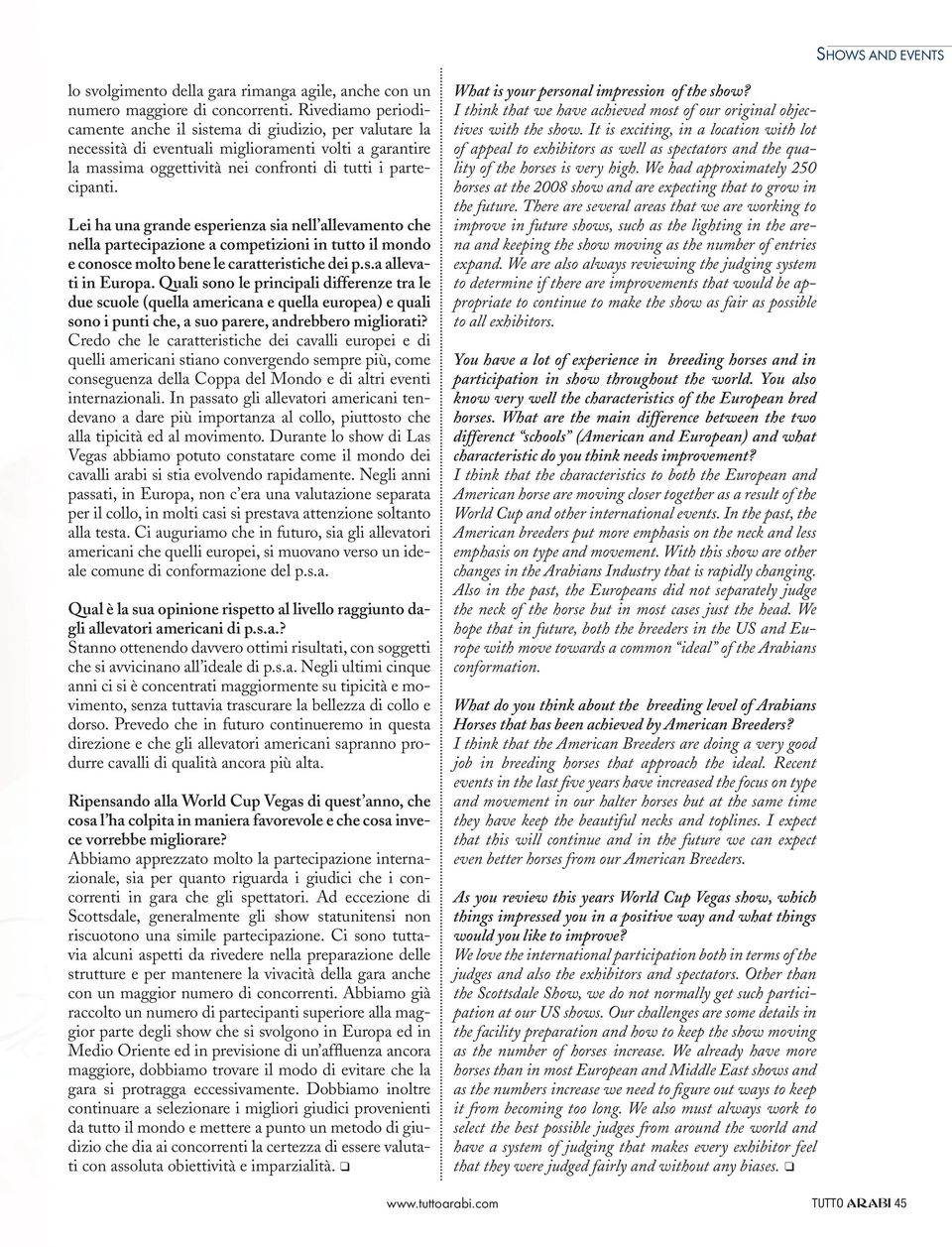 Lei ha una grande esperienza sia nell allevamento che nella partecipazione a competizioni in tutto il mondo e conosce molto bene le caratteristiche dei p.s.a allevati in Europa.