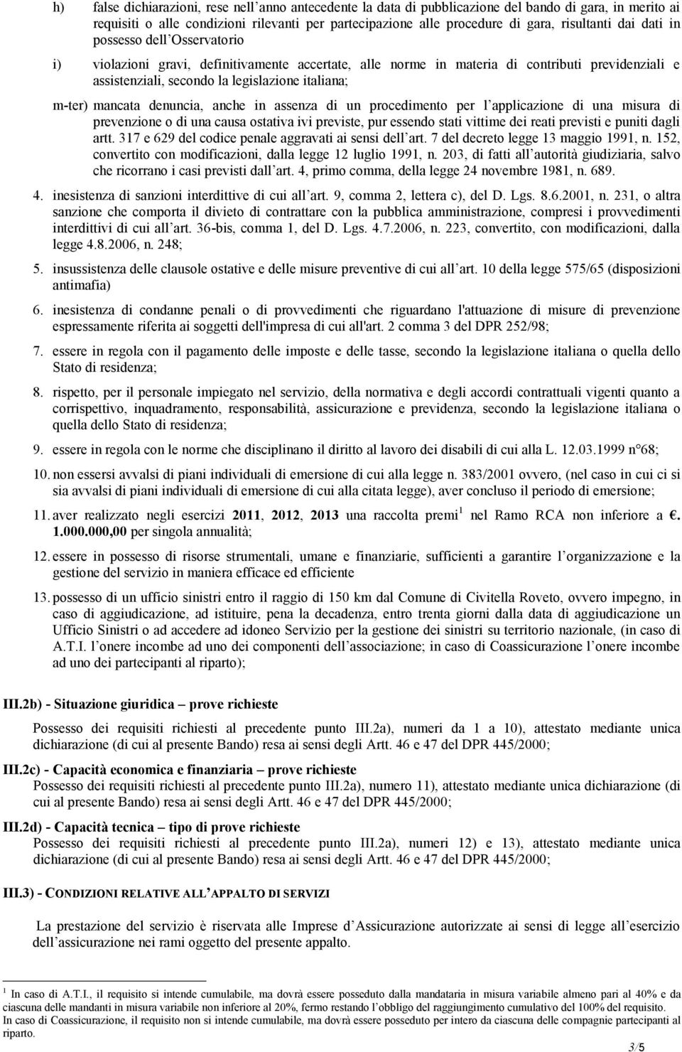 mancata denuncia, anche in assenza di un procedimento per l applicazione di una misura di prevenzione o di una causa ostativa ivi previste, pur essendo stati vittime dei reati previsti e puniti dagli