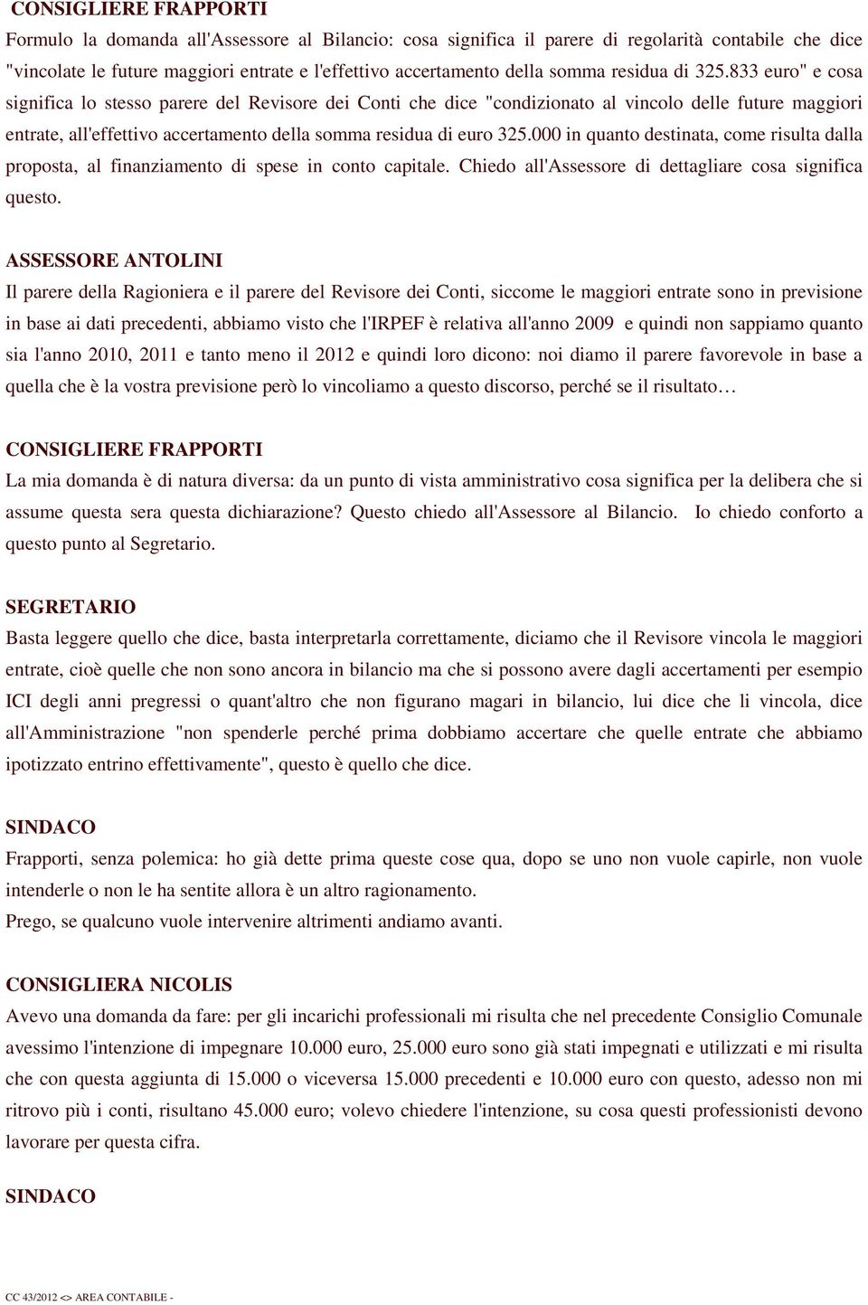 833 euro" e cosa significa lo stesso parere del Revisore dei Conti che dice "condizionato al vincolo delle future maggiori entrate, all'effettivo accertamento della somma residua di euro 325.