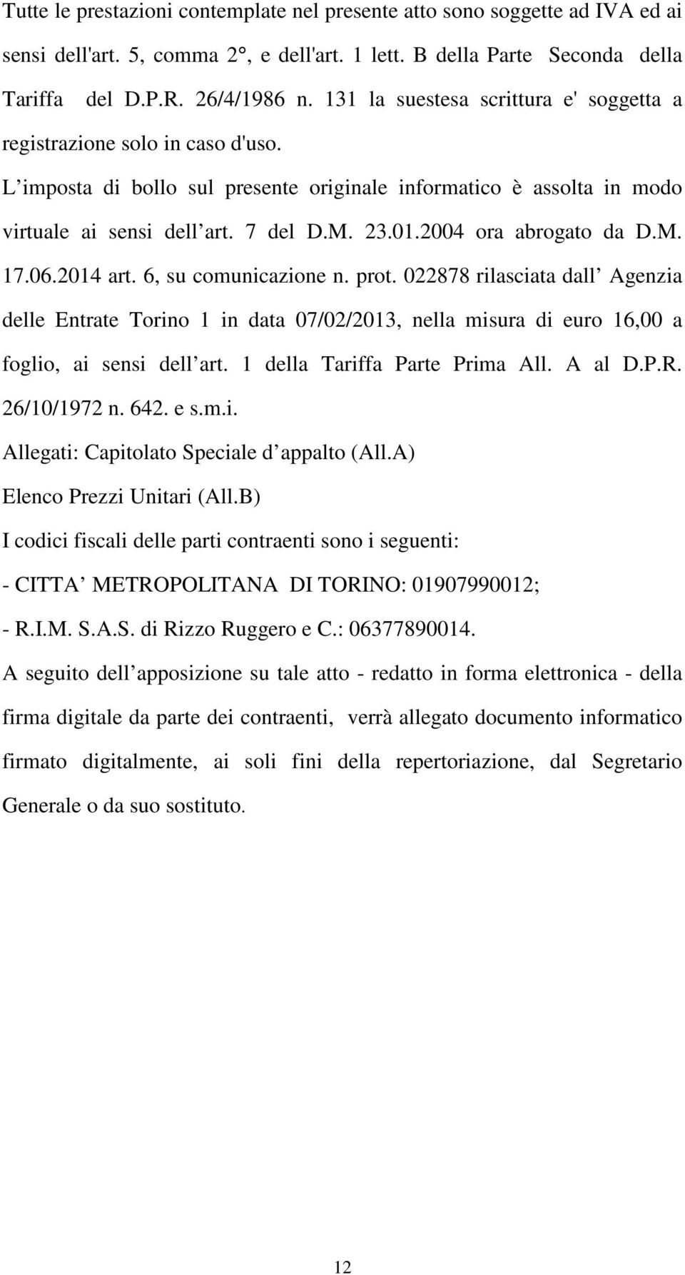 2004 ora abrogato da D.M. 17.06.2014 art. 6, su comunicazione n. prot. 022878 rilasciata dall Agenzia delle Entrate Torino 1 in data 07/02/2013, nella misura di euro 16,00 a foglio, ai sensi dell art.