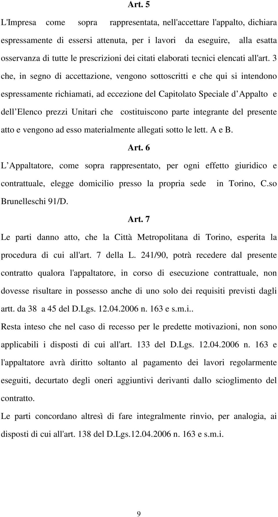 3 che, in segno di accettazione, vengono sottoscritti e che qui si intendono espressamente richiamati, ad eccezione del Capitolato Speciale d Appalto e dell Elenco prezzi Unitari che costituiscono