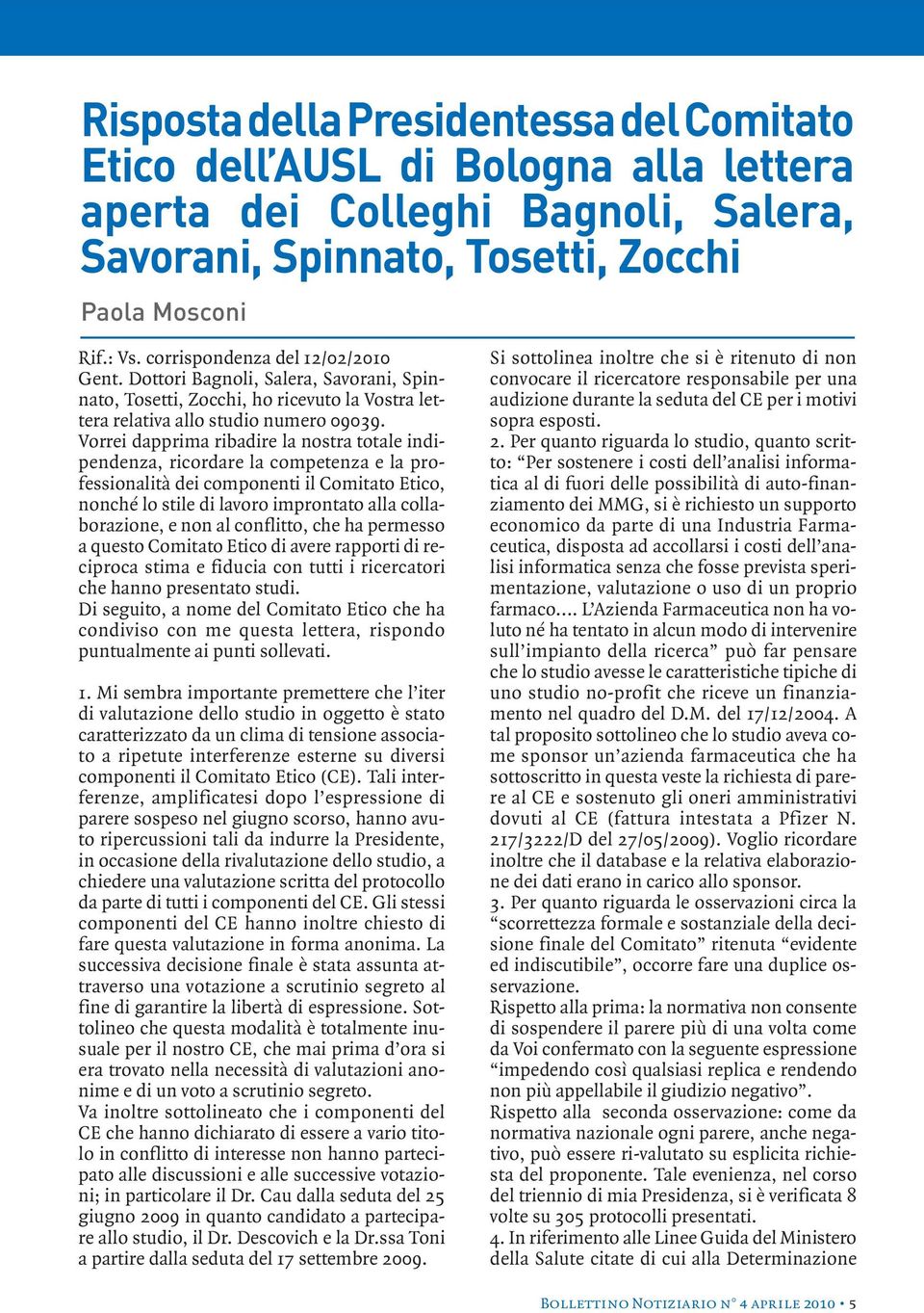 Vorrei dapprima ribadire la nostra totale indipendenza, ricordare la competenza e la professionalità dei componenti il Comitato Etico, nonché lo stile di lavoro improntato alla collaborazione, e non