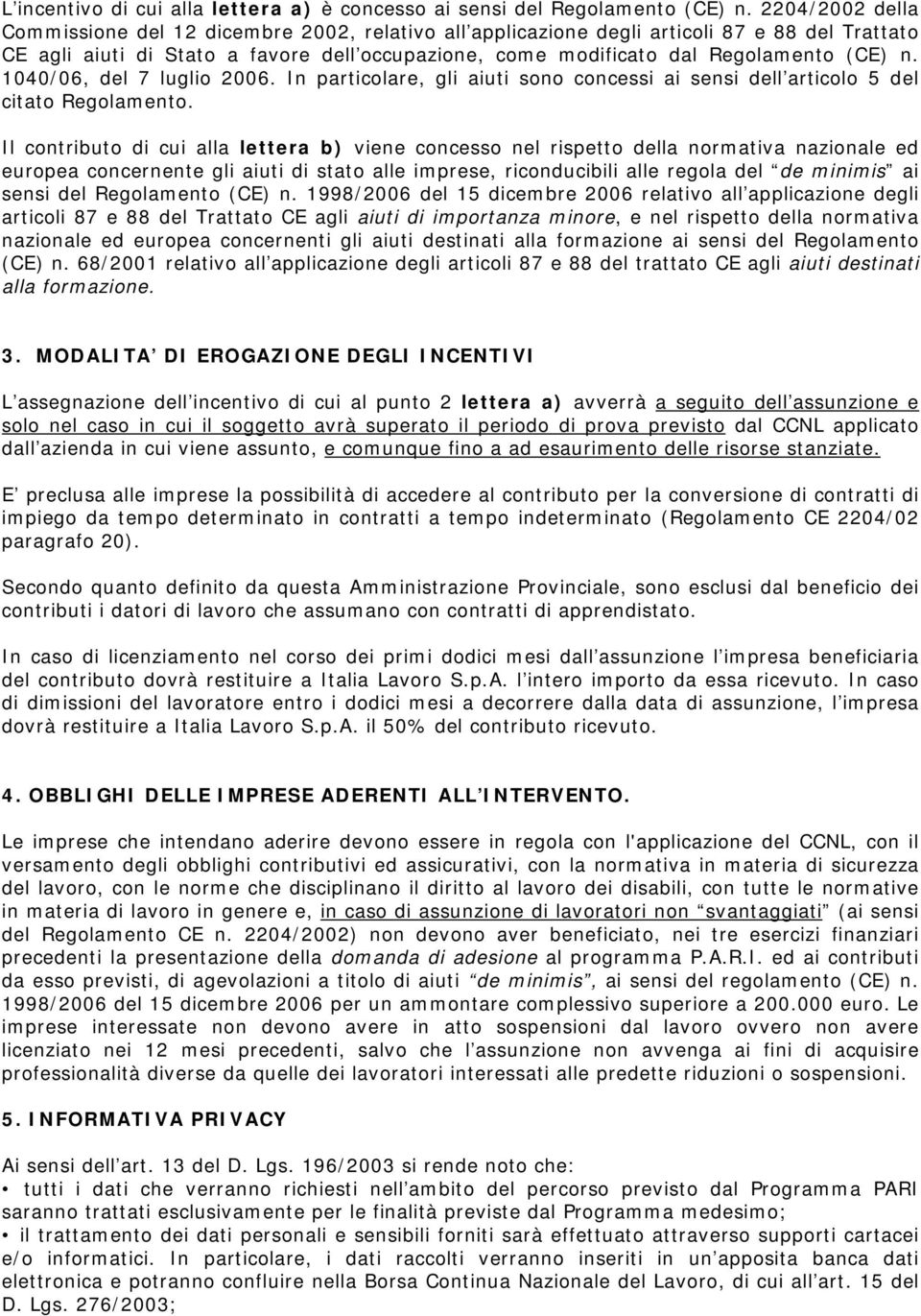 n. 1040/06, del 7 luglio 2006. In particolare, gli aiuti sono concessi ai sensi dell articolo 5 del citato Regolamento.