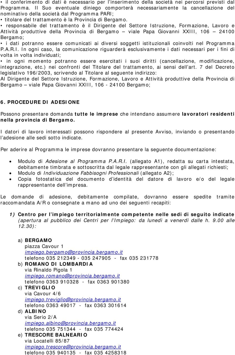 responsabile del trattamento è il Dirigente del Settore Istruzione, Formazione, Lavoro e Attività produttive della Provincia di Bergamo viale Papa Giovanni XXIII, 106 24100 Bergamo; i dati potranno