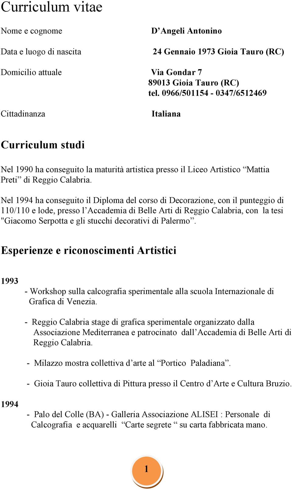 Nel 1994 ha conseguito il Diploma del corso di Decorazione, con il punteggio di 110/110 e lode, presso l Accademia di Belle Arti di Reggio Calabria, con la tesi "Giacomo Serpotta e gli stucchi