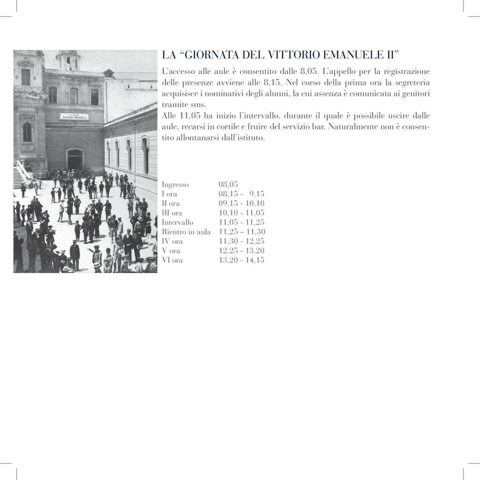 Alle 11,05 ha inizio l intervallo, durante il quale è possibile uscire dalle aule, recarsi in cortile e fruire del servizio bar.