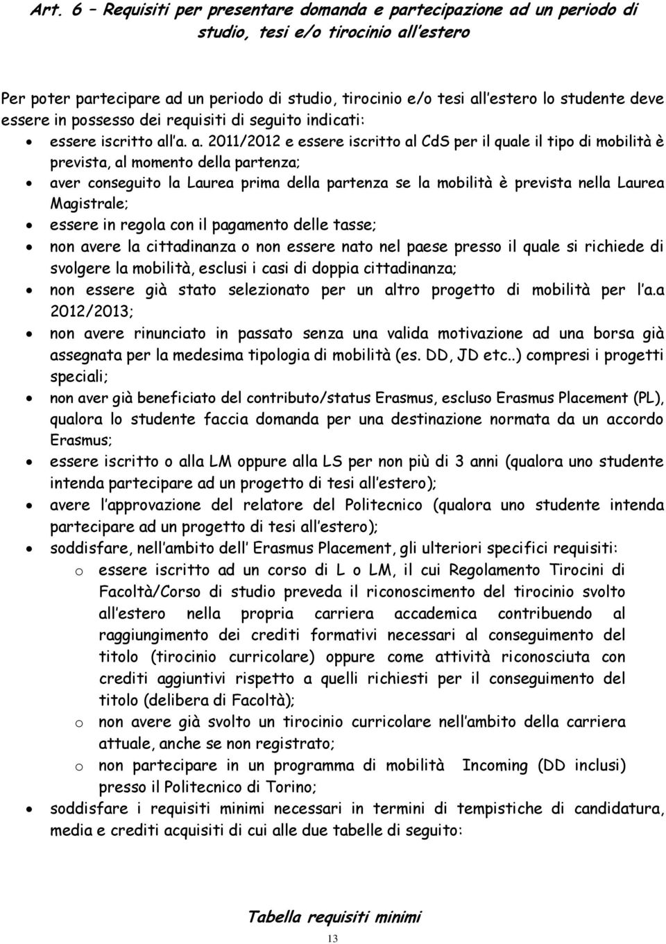 l a. a. 2011/2012 e essere iscritto al CdS per il quale il tipo di mobilità è prevista, al momento della partenza; aver conseguito la Laurea prima della partenza se la mobilità è prevista nella