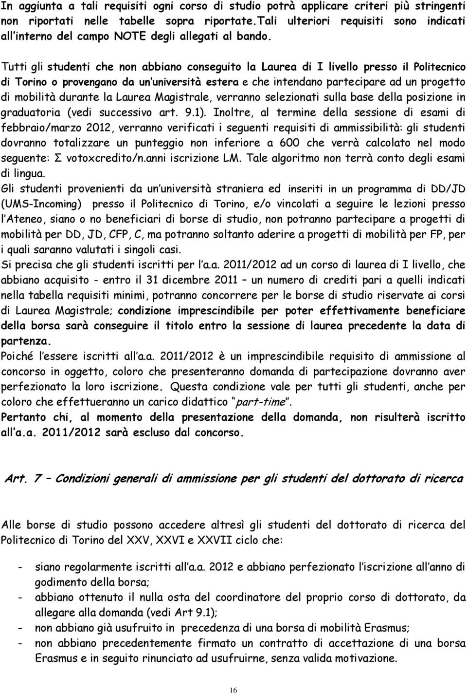 Tutti gli studenti che non abbiano conseguito la Laurea di I livello presso il Politecnico di Torino o provengano da un università estera e che intendano partecipare ad un progetto di mobilità