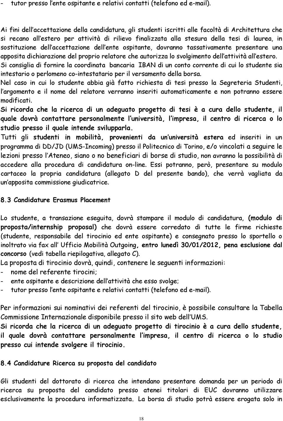 sostituzione dell accettazione dell ente ospitante, dovranno tassativamente presentare una apposita dichiarazione del proprio relatore che autorizza lo svolgimento dell attività all estero.