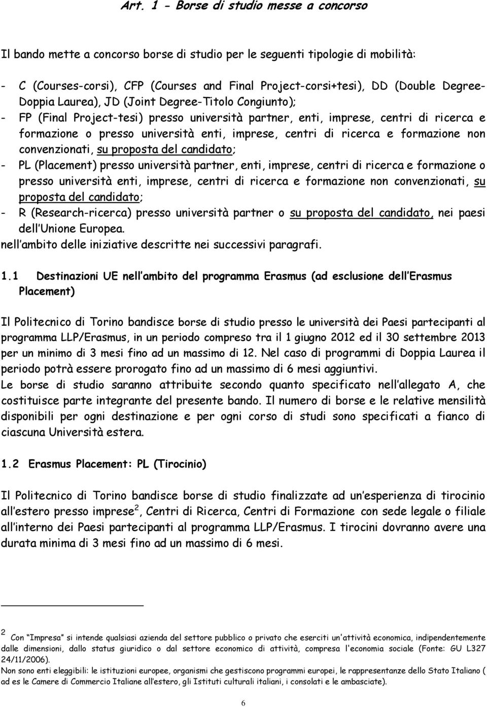 centri di ricerca e formazione non convenzionati, su proposta del candidato; - PL (Placement) presso università partner, enti, imprese, centri di ricerca e formazione o presso università enti,