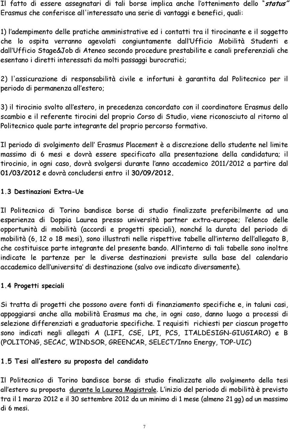 prestabilite e canali preferenziali che esentano i diretti interessati da molti passaggi burocratici; 2) l'assicurazione di responsabilità civile e infortuni è garantita dal Politecnico per il